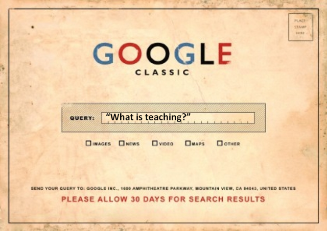 What is teaching? Ask Google but allow 30 days for search results